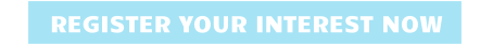 REGISTER YOUR INTEREST NOW